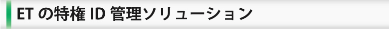 ETの特権ID管理ソリューション