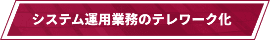 システム運用業務のテレワーク化
